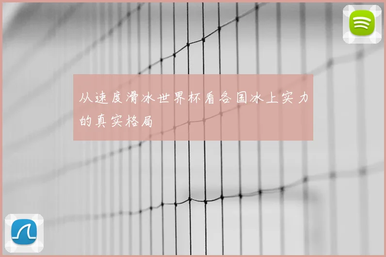 从速度滑冰世界杯看各国冰上实力的真实格局