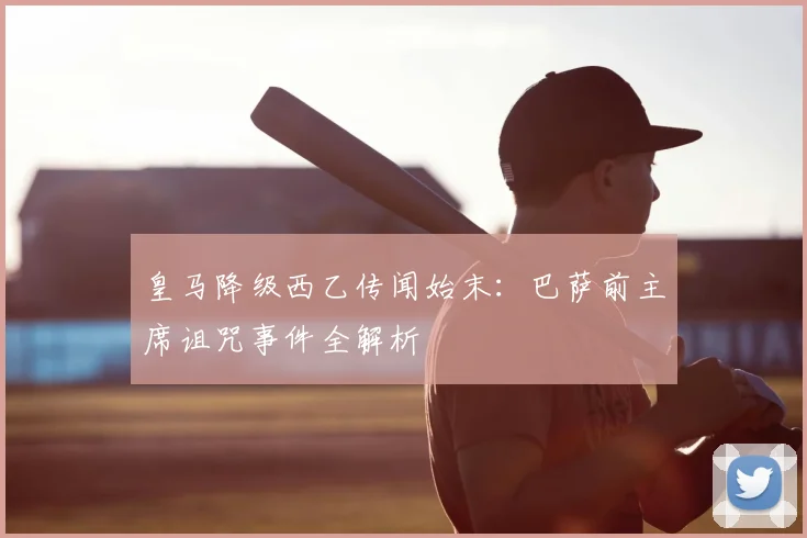 皇马降级西乙传闻始末：巴萨前主席诅咒事件全解析